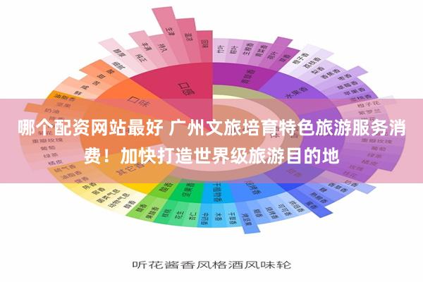 哪个配资网站最好 广州文旅培育特色旅游服务消费！加快打造世界级旅游目的地