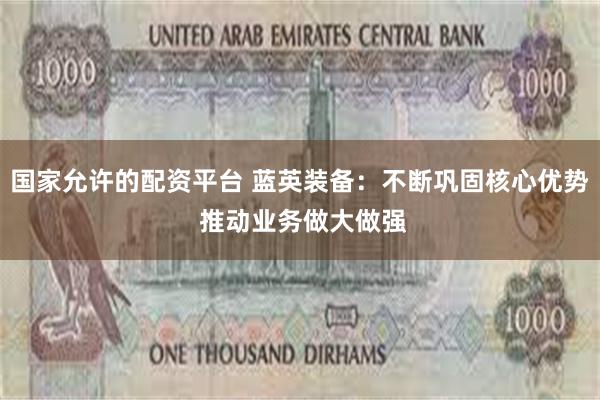 国家允许的配资平台 蓝英装备：不断巩固核心优势 推动业务做大做强