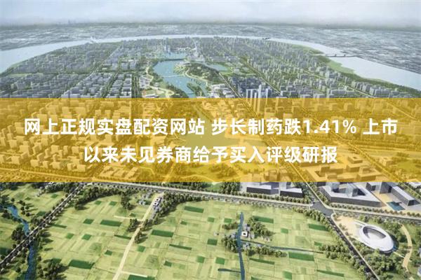 网上正规实盘配资网站 步长制药跌1.41% 上市以来未见券商给予买入评级研报